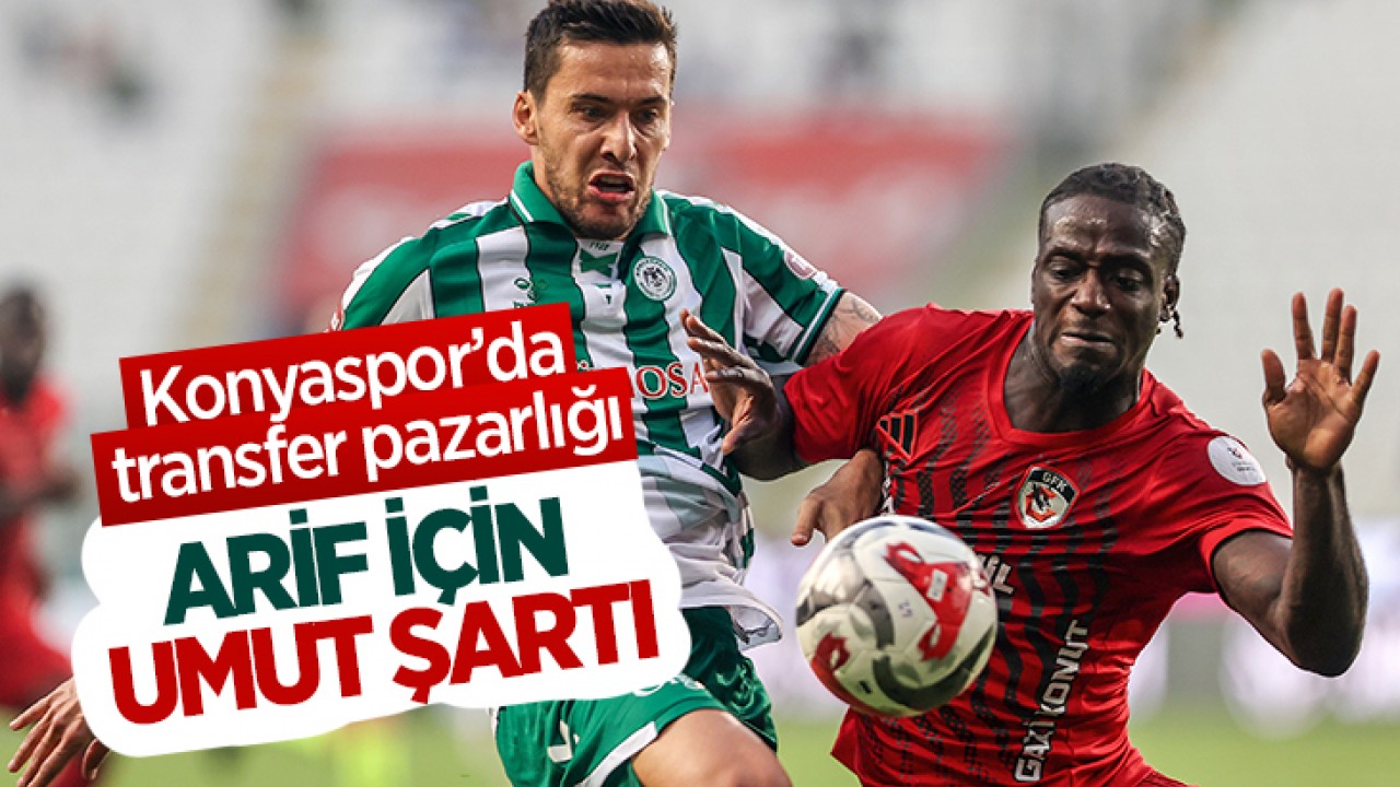 Konyaspor’da transfer pazarlığı: Arif için Umut şartı