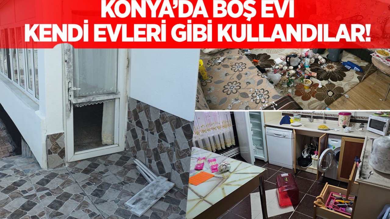 Konya'da boş evi kendi evleri gibi kullandılar!