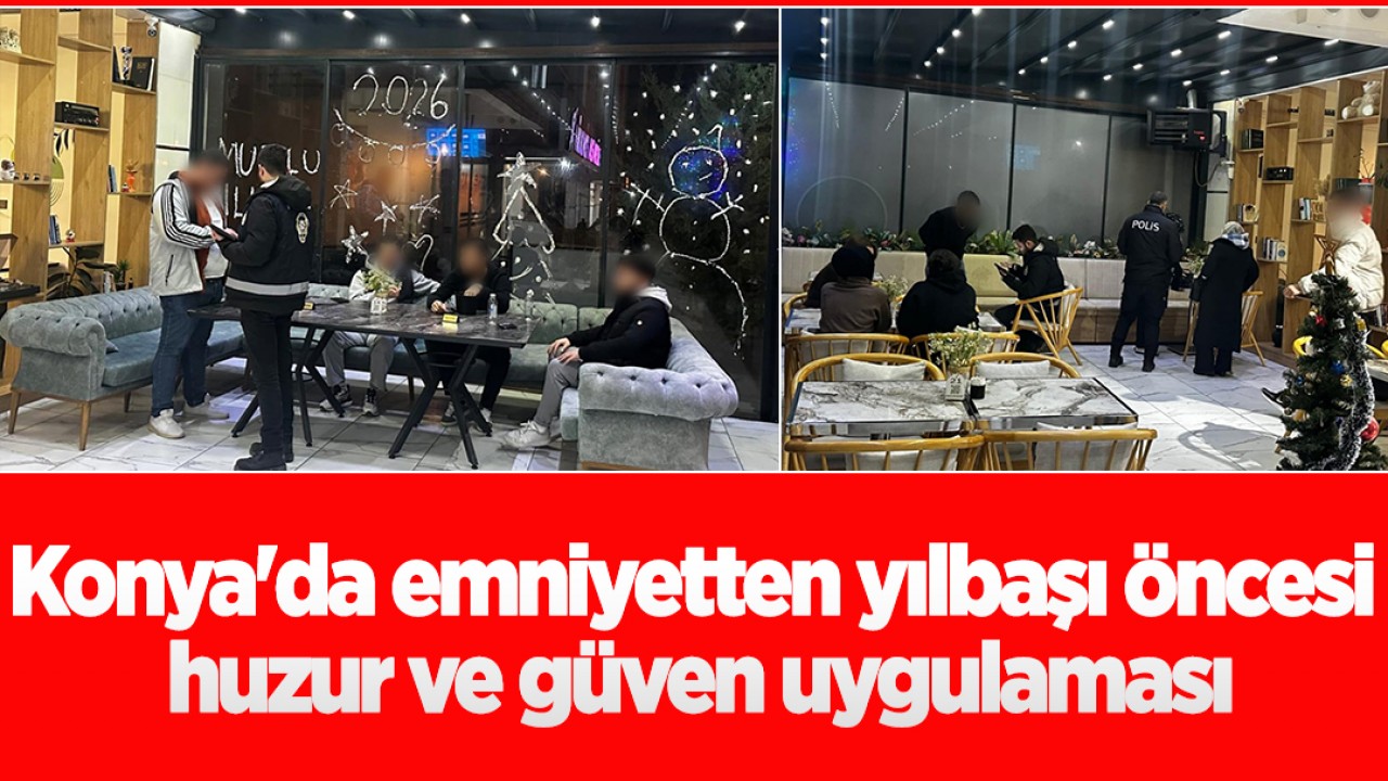 Konya'da emniyetten yılbaşı öncesi huzur ve güven uygulaması