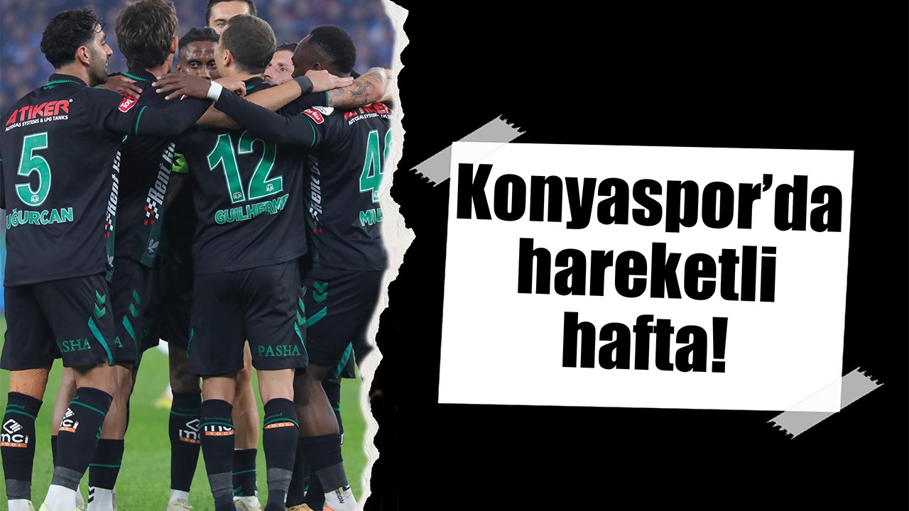 Konyaspor’da hareketli hafta!