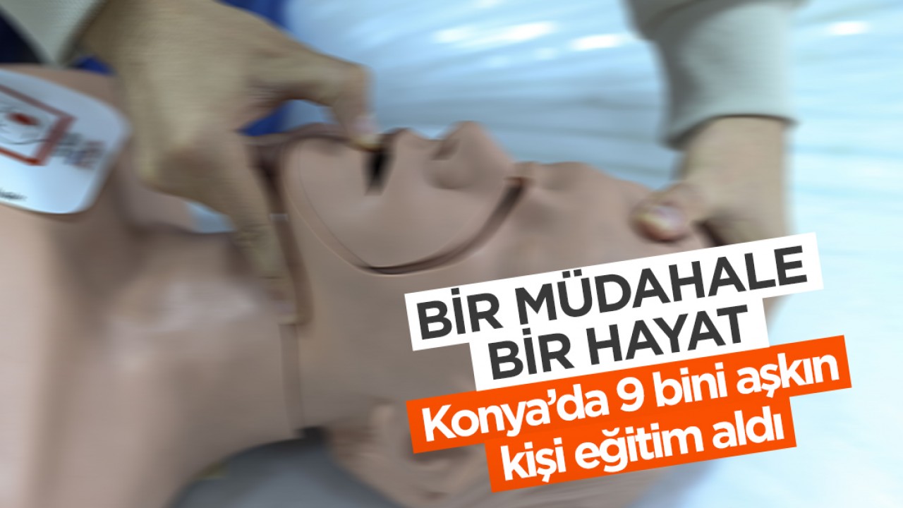 Bir müdahale, bir hayat… Konya’da 9 bini aşkın kişi eğitim aldı