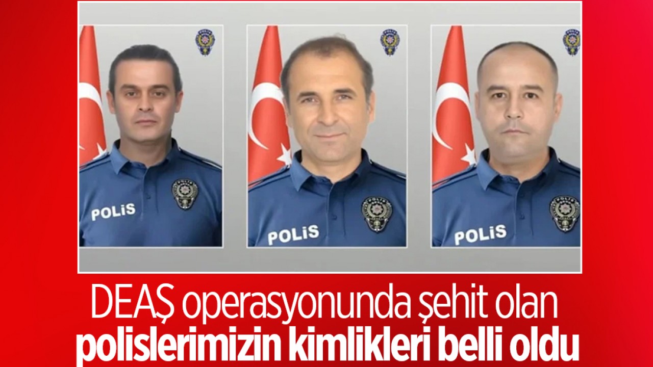 DEAŞ operasyonunda şehit olan polislerimizin kimlikleri belli oldu