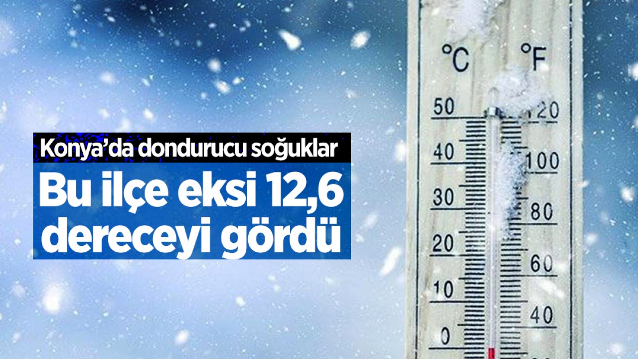 Konya’da dondurucu soğuklar: Bu ilçe eksi 12,6 dereceyi gördü