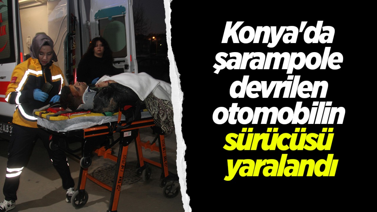 Konya'da şarampole devrilen otomobilin sürücüsü yaralandı