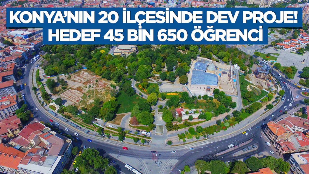 Konya’nın 20 ilçesinde dev proje! Hedef 45 bin 650 öğrenci