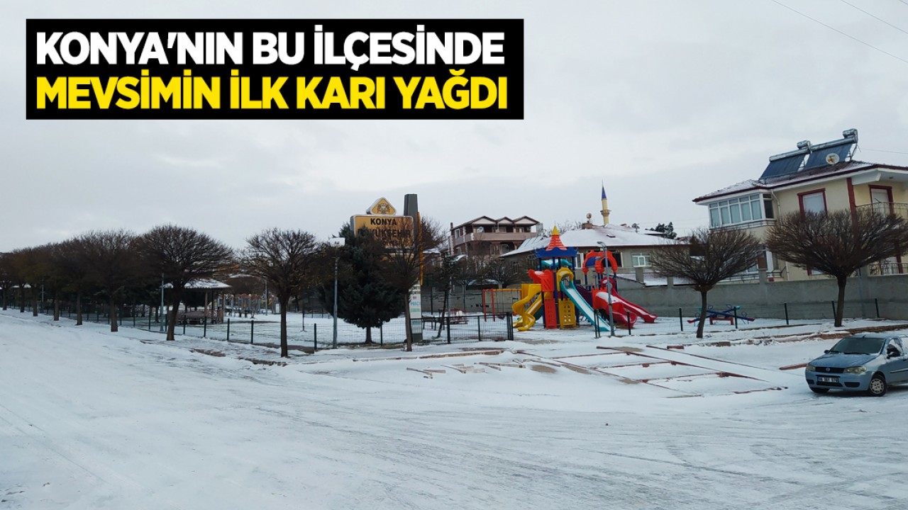 Konya'nın bu ilçesinde mevsimin ilk karı yağdı