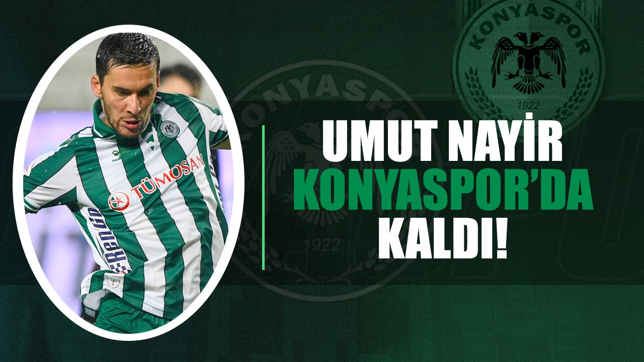 Umut Nayir Konyaspor'da kaldı!