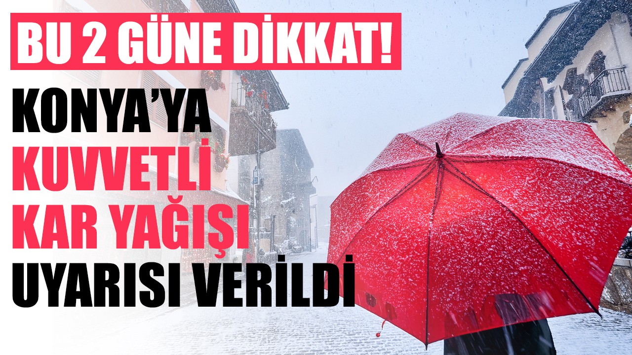 Konya'ya kuvvetli kar yağışı uyarısı verildi! Bu 2 güne dikkat