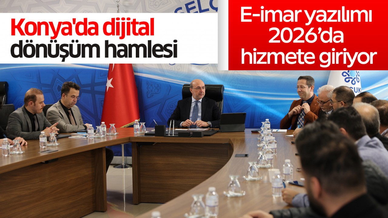 Konya'da dijital dönüşüm hamlesi: E-imar yazılımı 2026’da hizmete giriyor