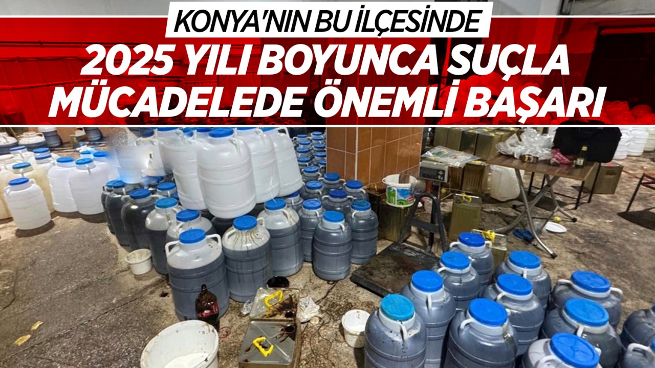 Konya'nın bu ilçesinde 2025 yılı boyunca suçla mücadelede önemli başarı