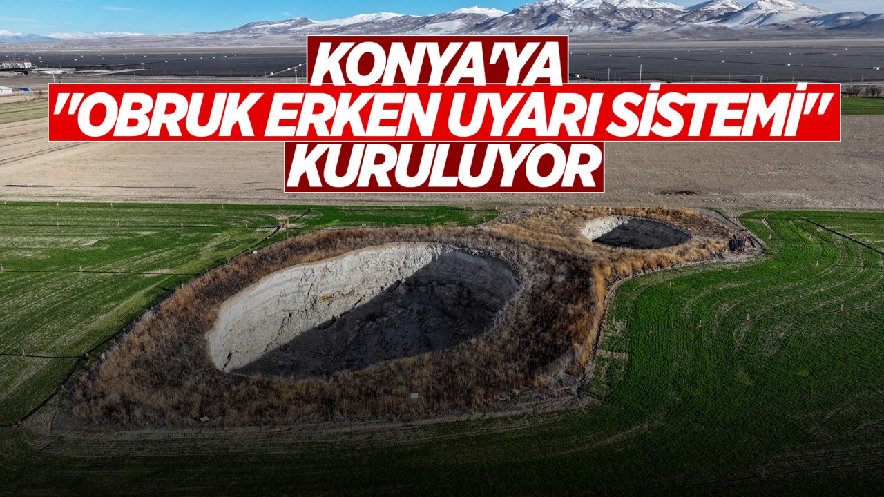 Konya'ya "Obruk Erken Uyarı Sistemi" kuruluyor