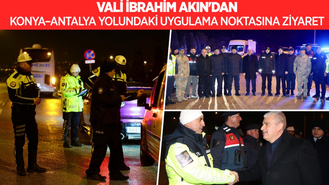 Vali İbrahim Akın'dan Konya–Antalya yolundaki uygulama noktasına ziyaret