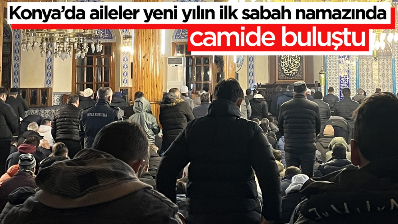 Konya’da aileler yeni yılın ilk sabah namazında camide buluştu