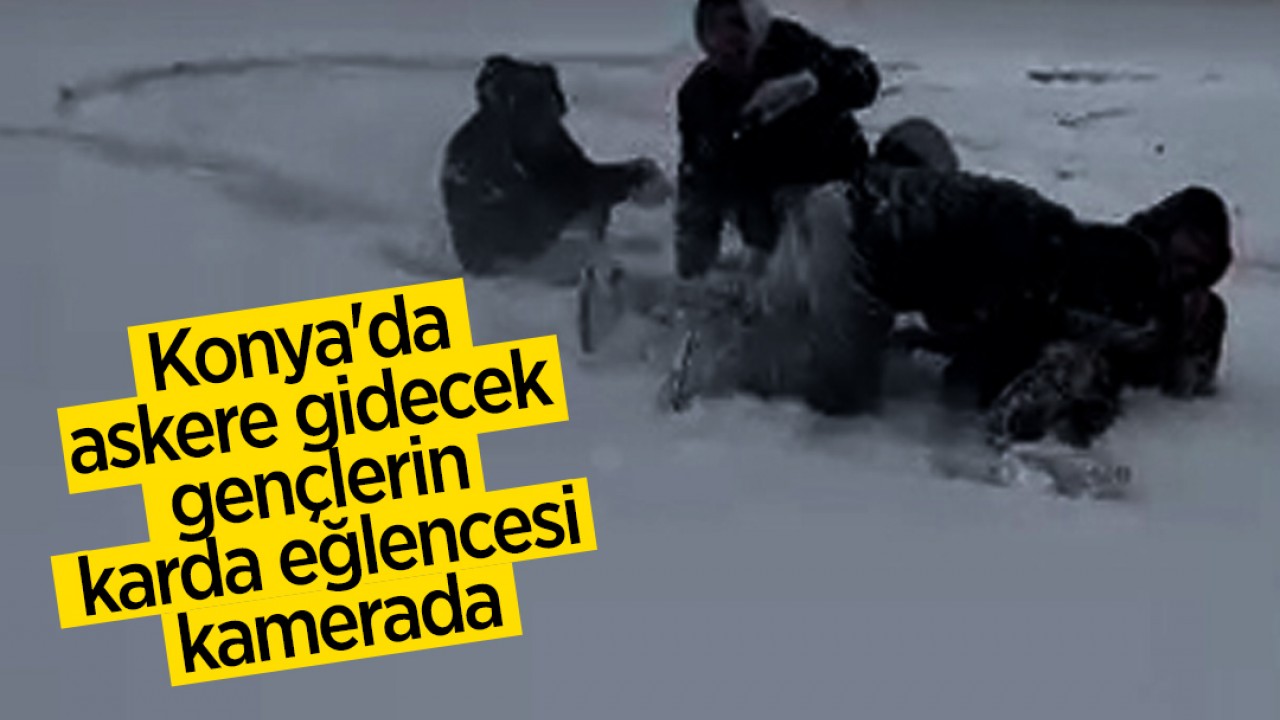 Konya'da askere gidecek gençlerin karda eğlencesi kamerada