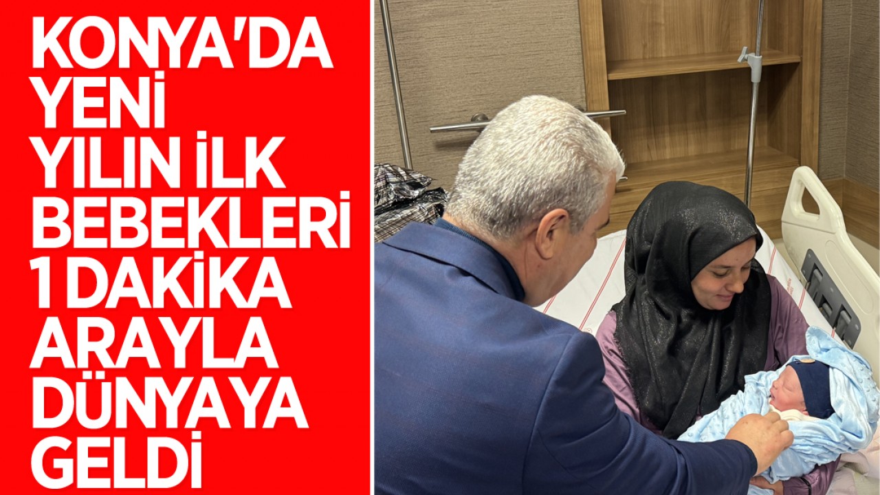Konya'da yeni yılın ilk bebekleri 1 dakika arayla dünyaya geldi