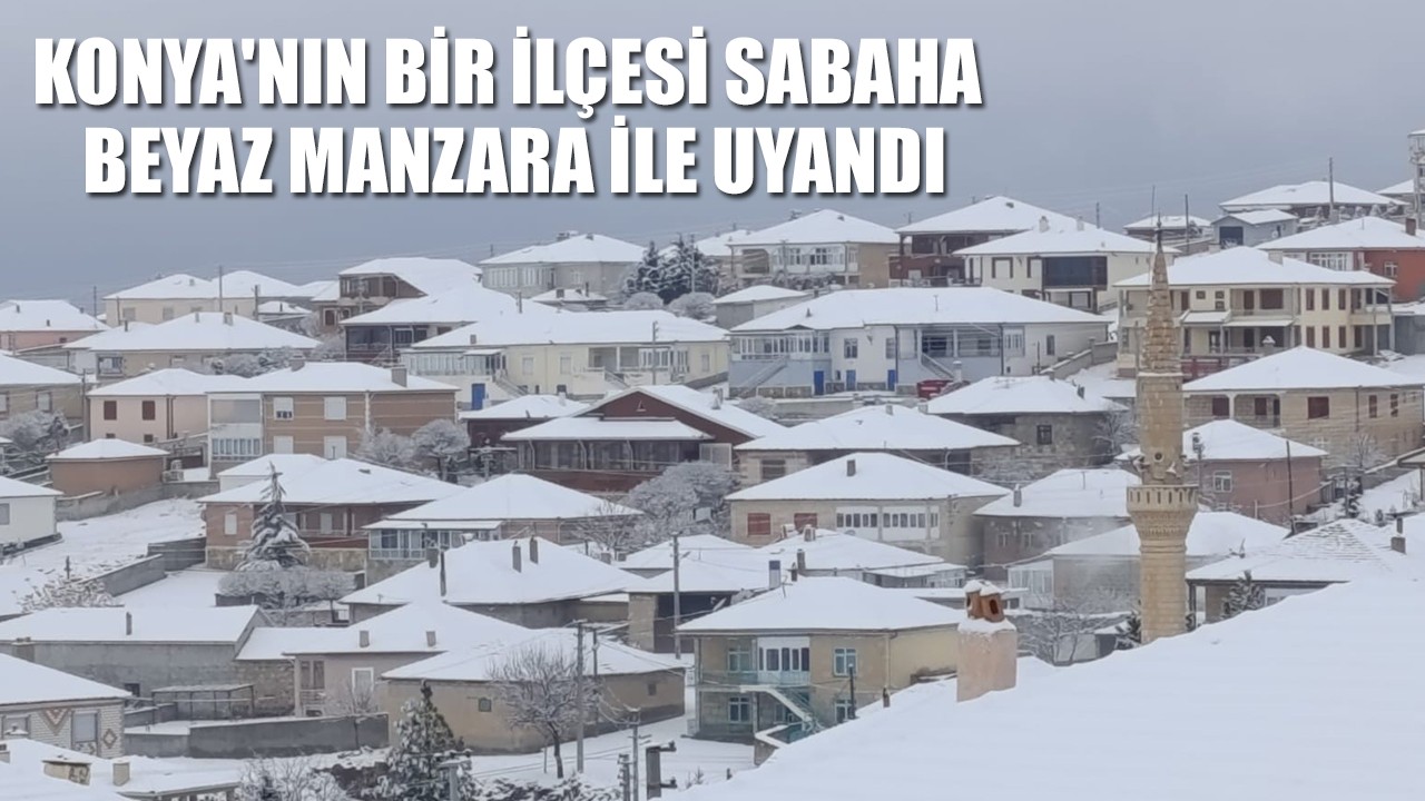 Konya'nın bir ilçesi sabaha beyaz manzara ile uyandı