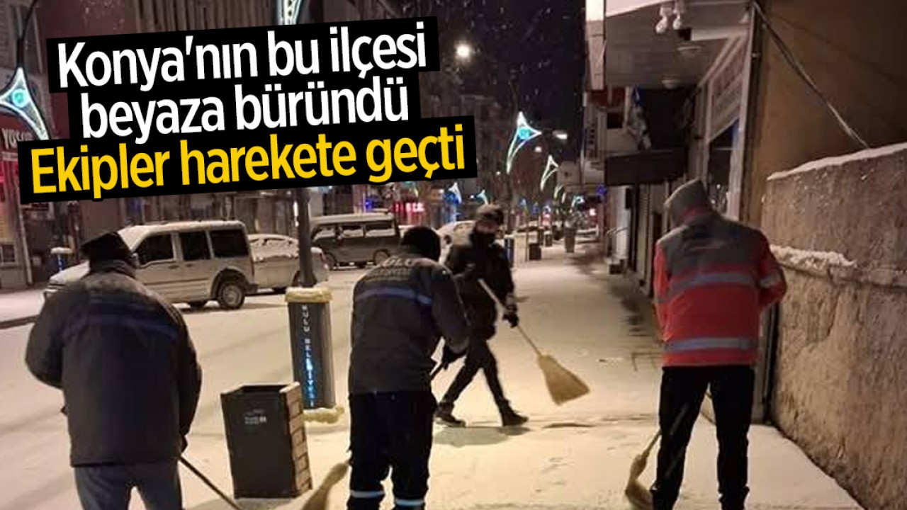 Konya'nın bu ilçesi beyaza büründü: Ekipler harekete geçti