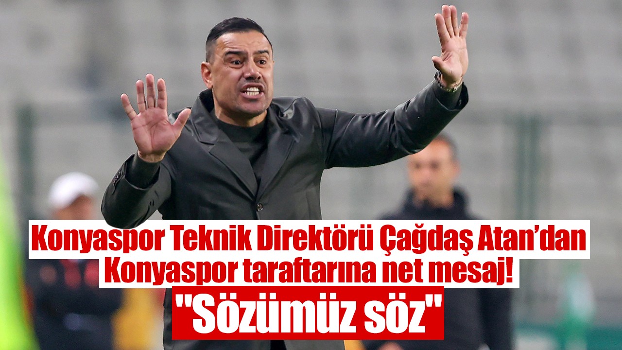 Konyaspor Teknik Direktörü Çağdaş Atan’dan Konyaspor taraftarına net mesaj: "Sözümüz söz"