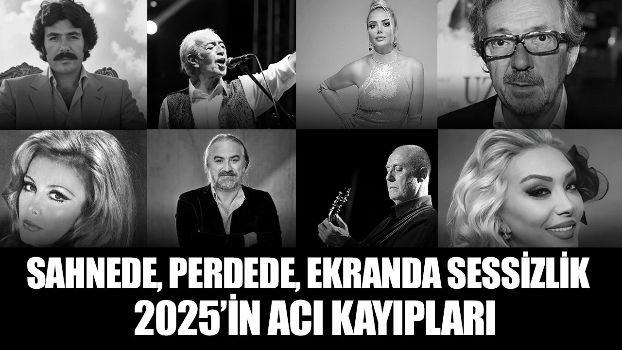 Sahnede, perdede, ekranda sessizlik: 2025’in acı kayıpları...