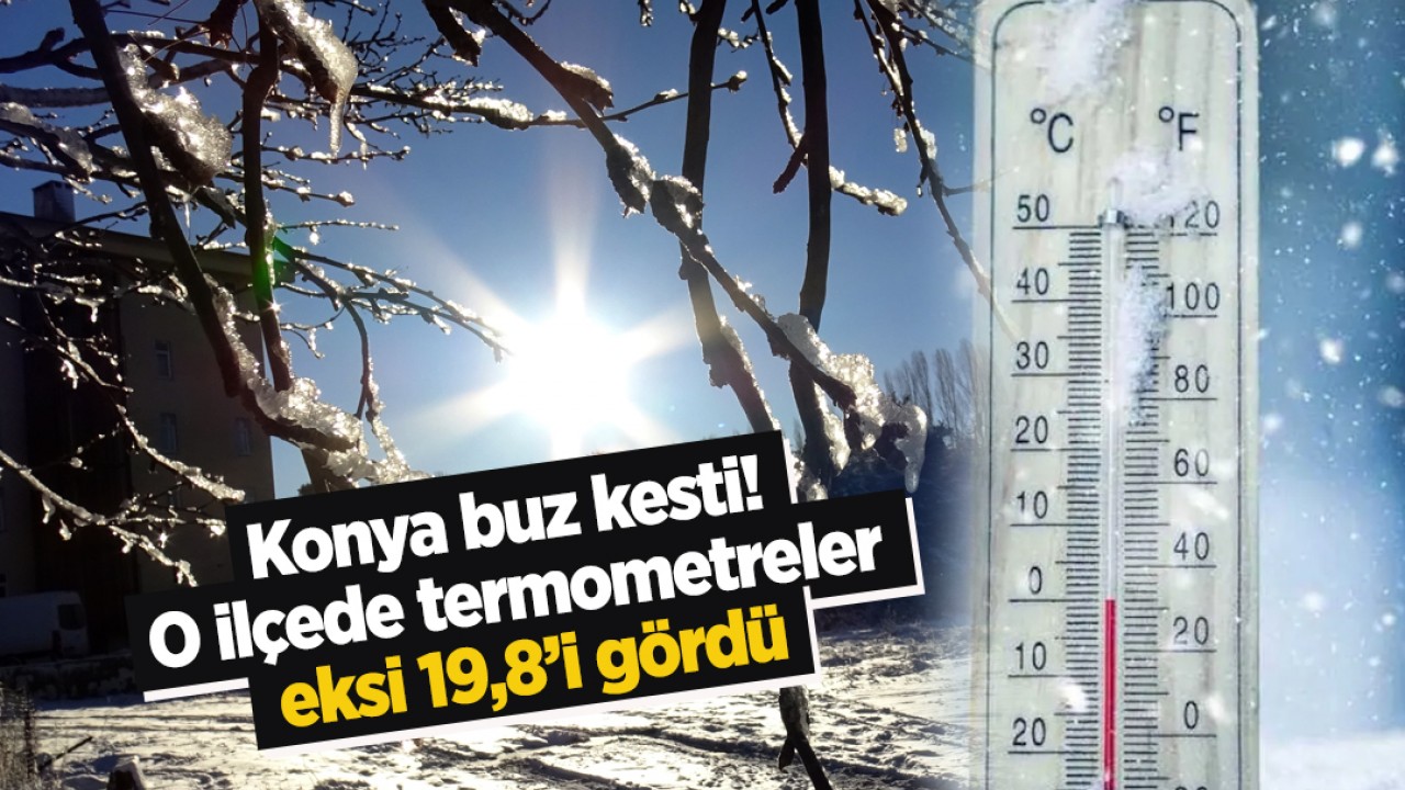 Konya buz kesti! O ilçede termometreler eksi 19,8’i gördü