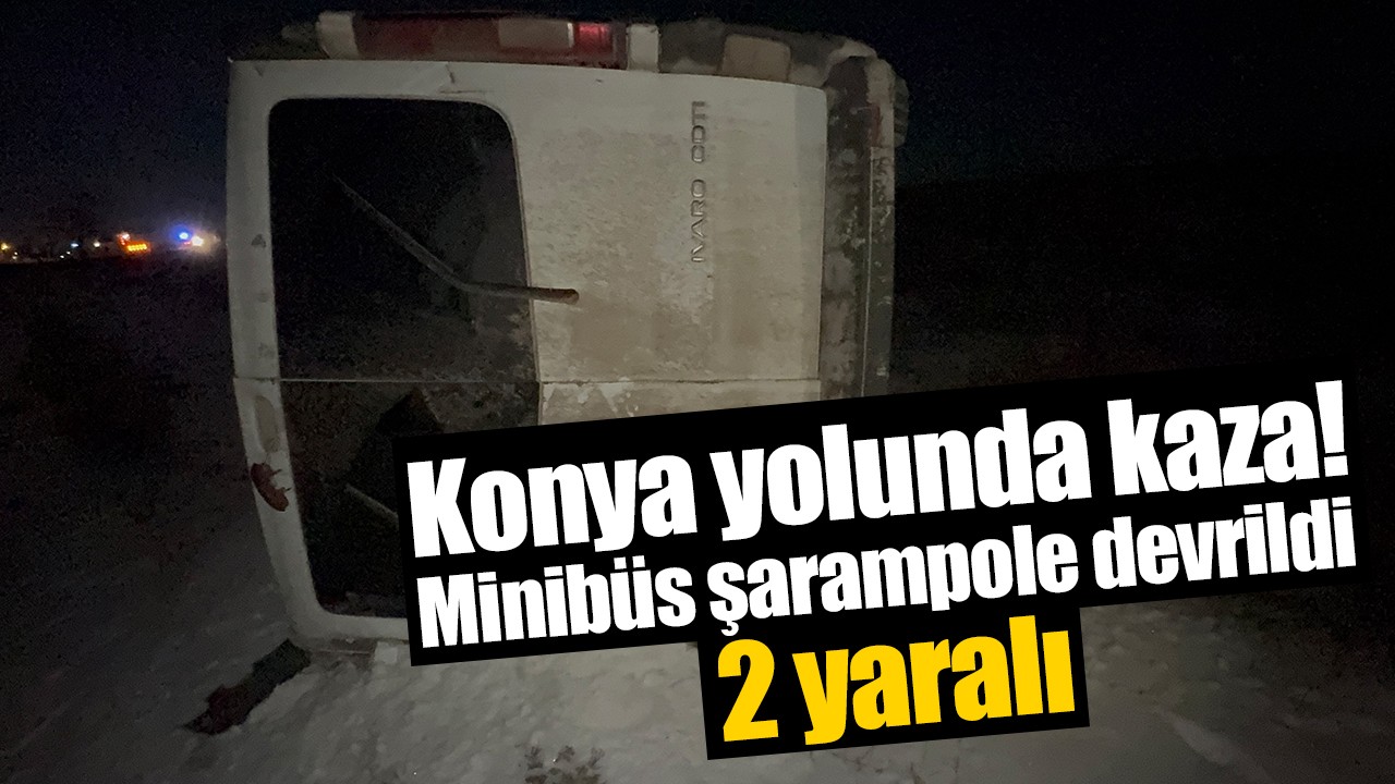 Konya yolunda kaza! Minibüs şarampole devrildi: 2 yaralı