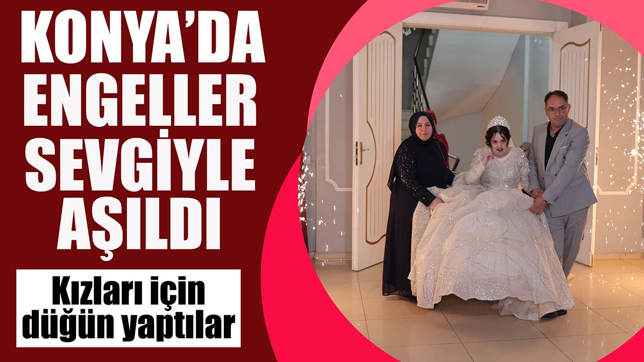 Konya'da engeller sevgiyle aşıldı! Kızları için düğün yaptılar