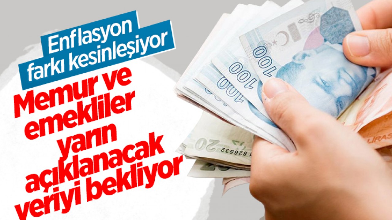 Enflasyon farkı kesinleşiyor: Memur ve emekliler yarın açıklanacak veriyi bekliyor