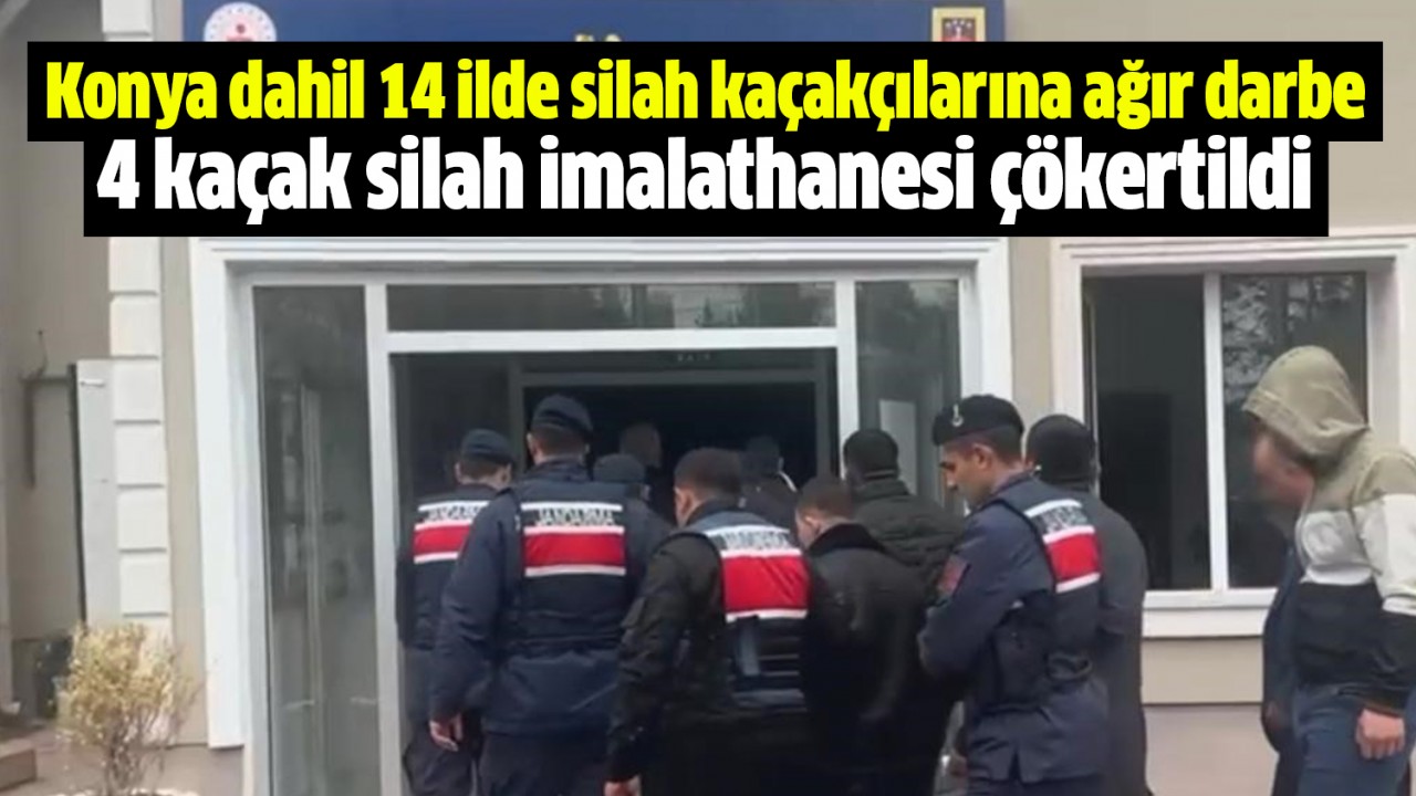 Konya dahil 14 ilde silah kaçakçılarına ağır darbe: 4 kaçak silah imalathanesi çökertildi