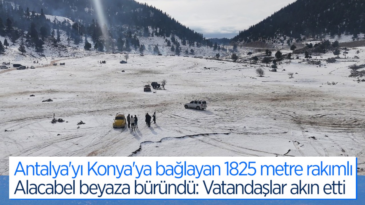 Antalya'yı Konya'ya bağlayan 1825 metre rakımlı Alacabel beyaza büründü: Vatandaşlar akın etti