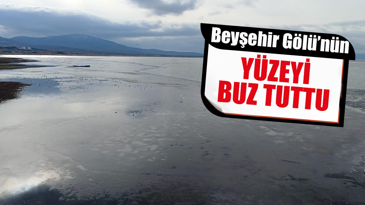 Beyşehir Gölü’nün yüzeyi buz tuttu