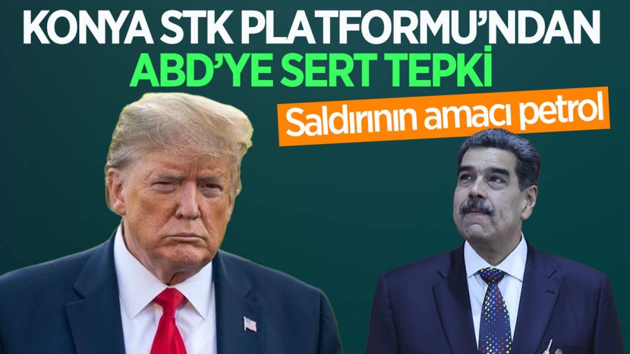 Konya STK Platformu’ndan ABD’ye sert tepki: Saldırının amacı petrol