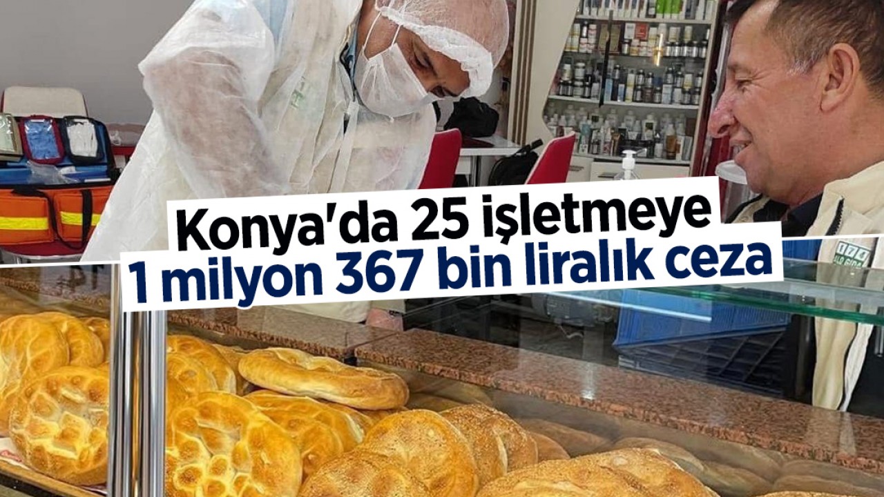 Konya'da 25 işletmeye 1 milyon 367 bin liralık ceza