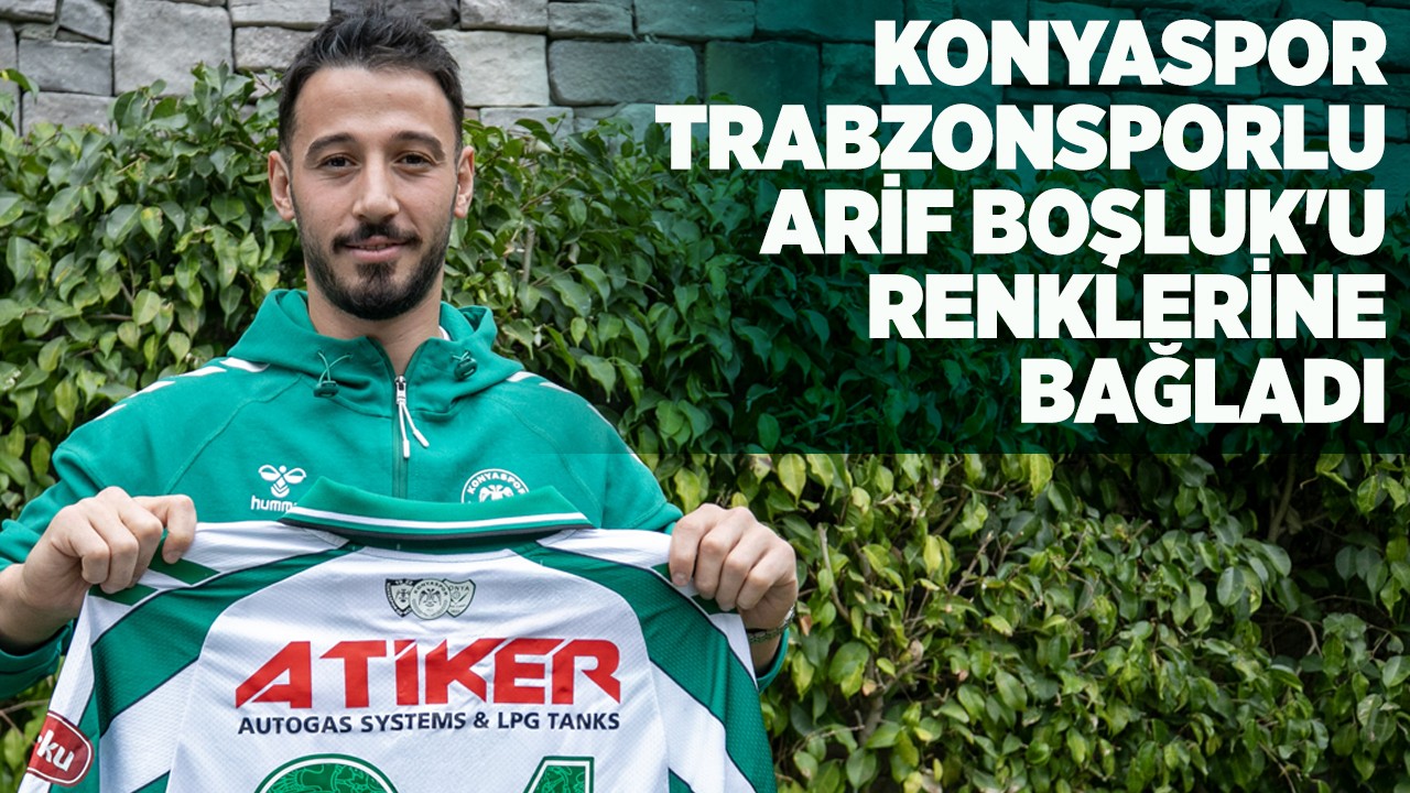 Konyaspor, Trabzonsporlu Arif Boşluk'u renklerine bağladı