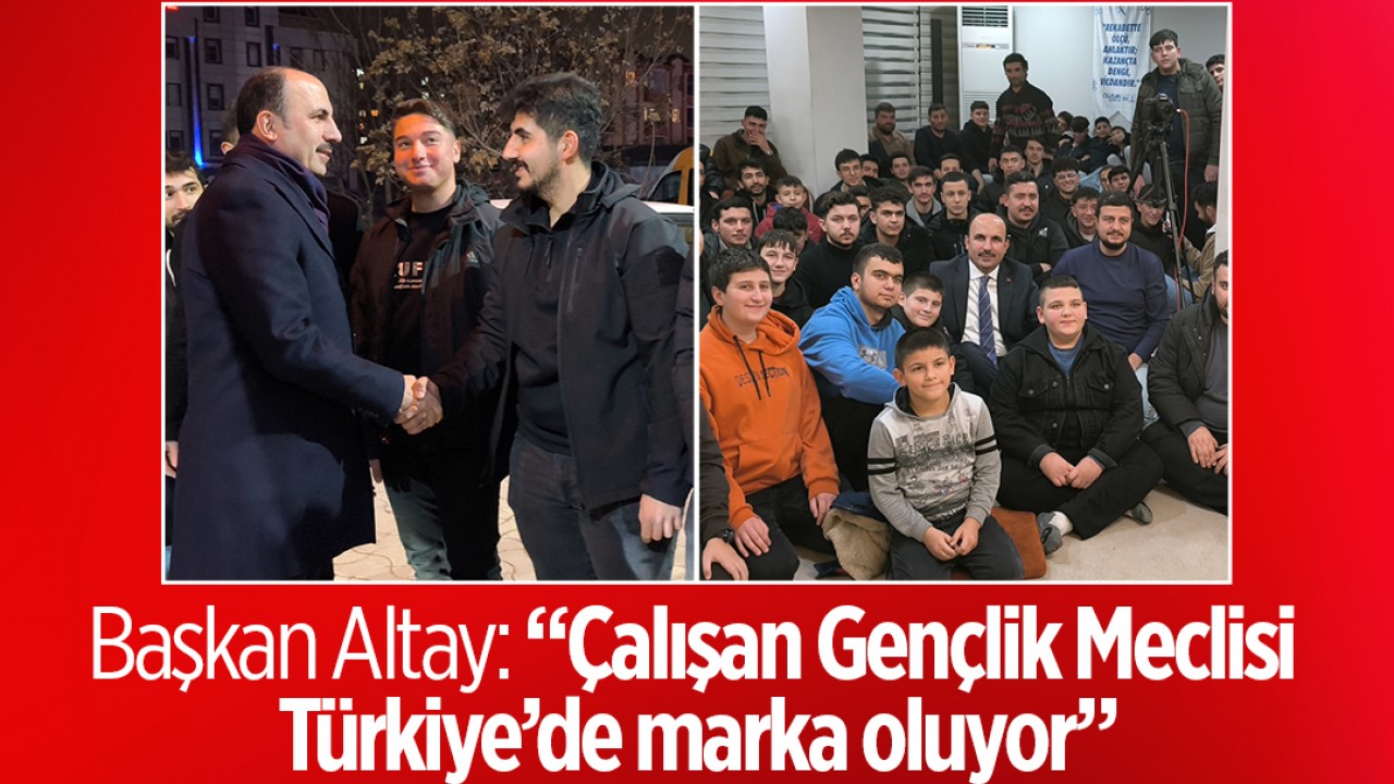 Başkan Altay: “Çalışan Gençlik Meclisi Türkiye’de marka oluyor”