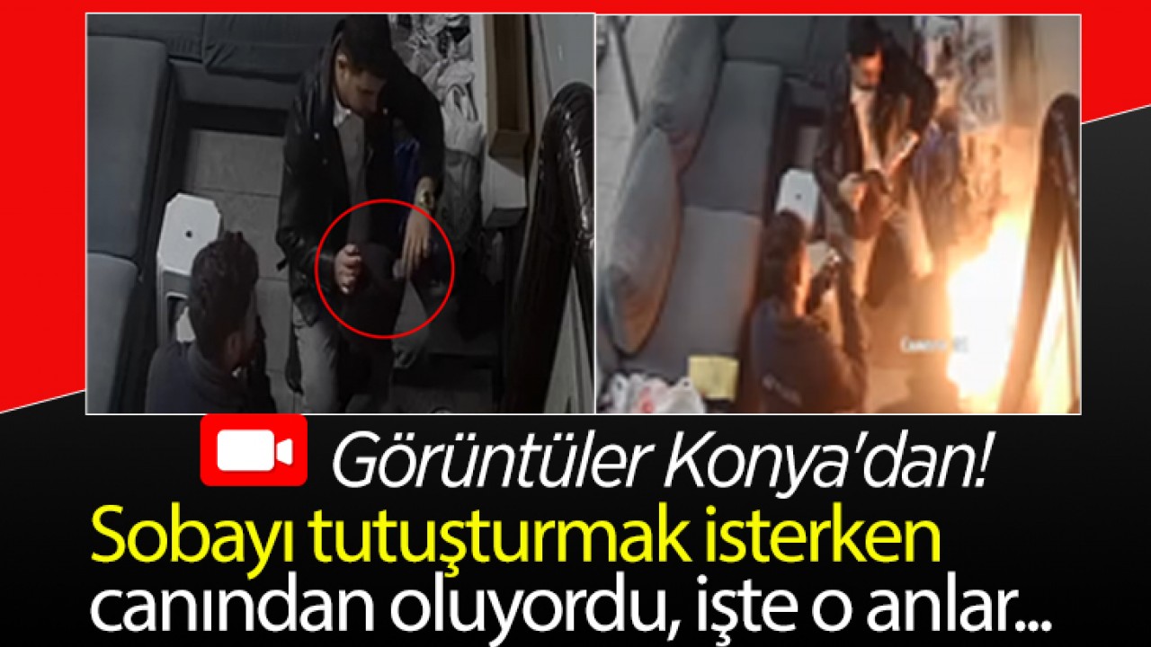 Görüntüler Konya'dan! Sobayı tutuşturmak isterken canından oluyordu, işte o anlar...