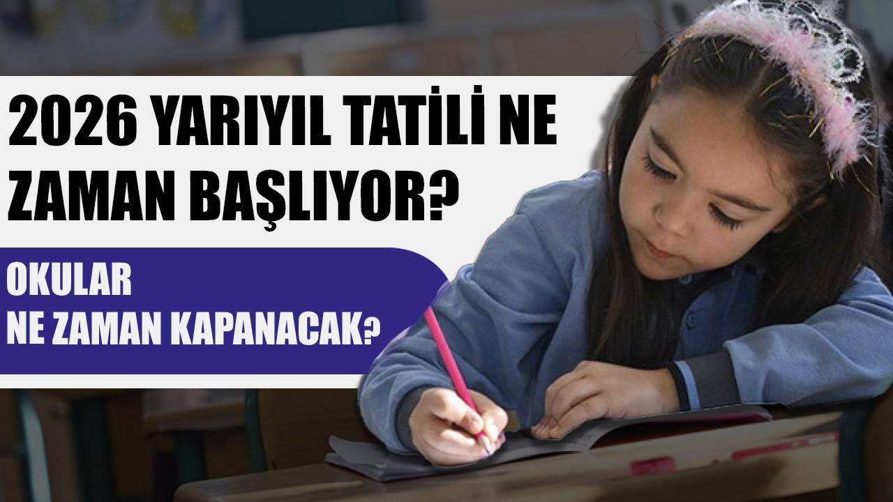 2026 yarıyıl tatili ne zaman başlıyor, okullar ne zaman kapanacak?