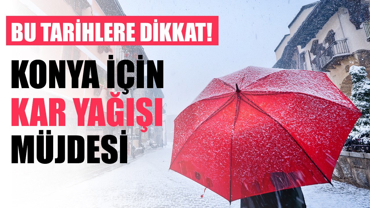 Konya için kar yağışı müjdesi! Bu tarihlere dikkat
