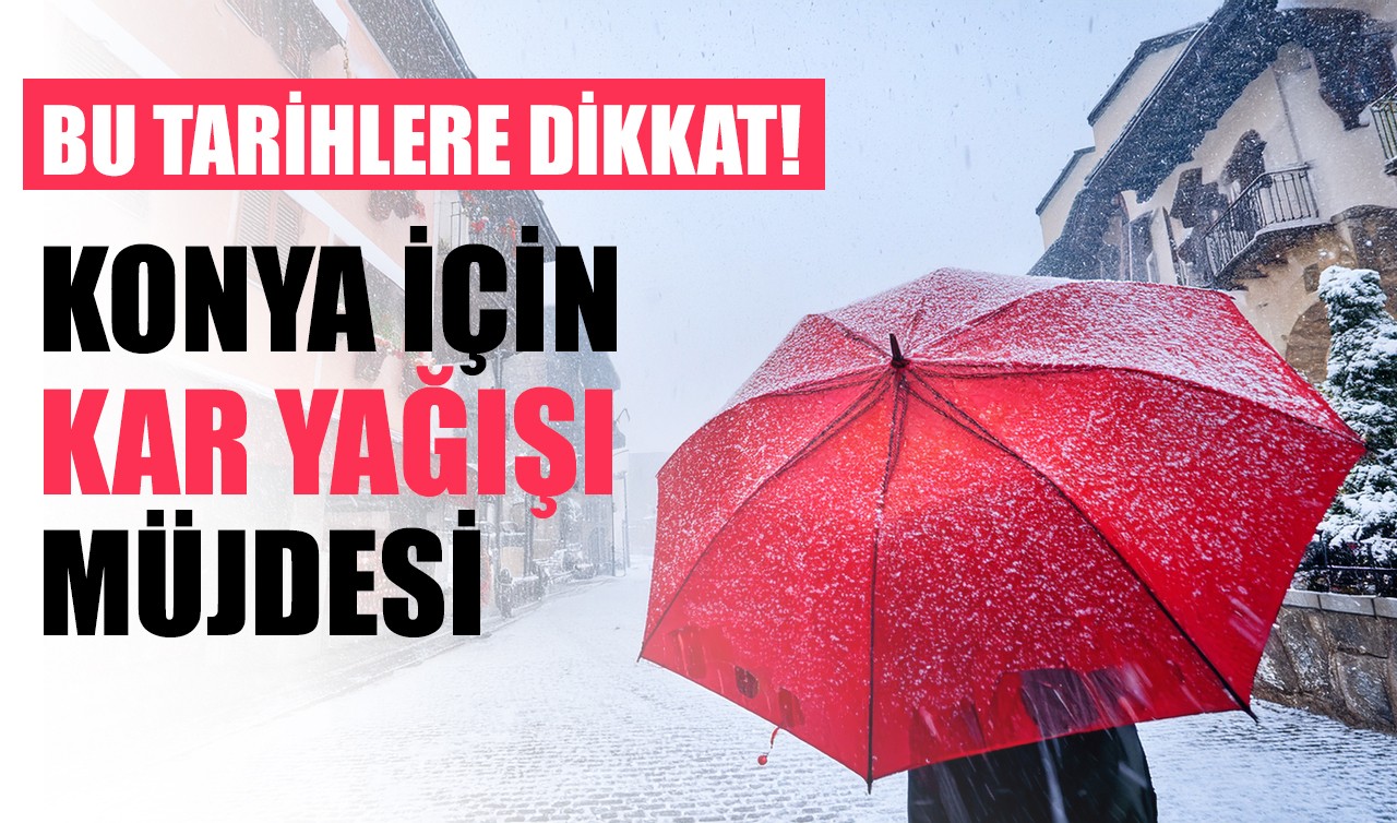 Konya için kar yağışı müjdesi! Bu tarihlere dikkat