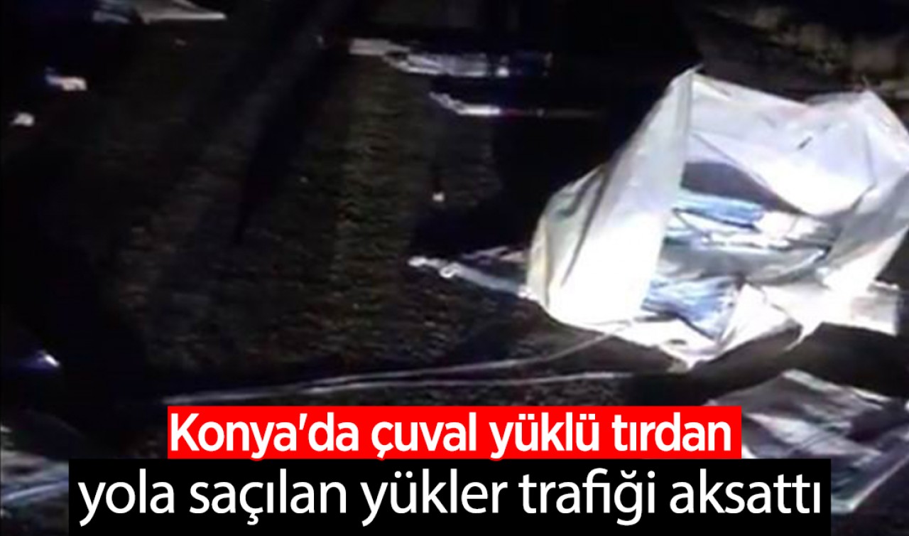 Konya'da çuval yüklü tırdan yola saçılan yükler trafiği aksattı