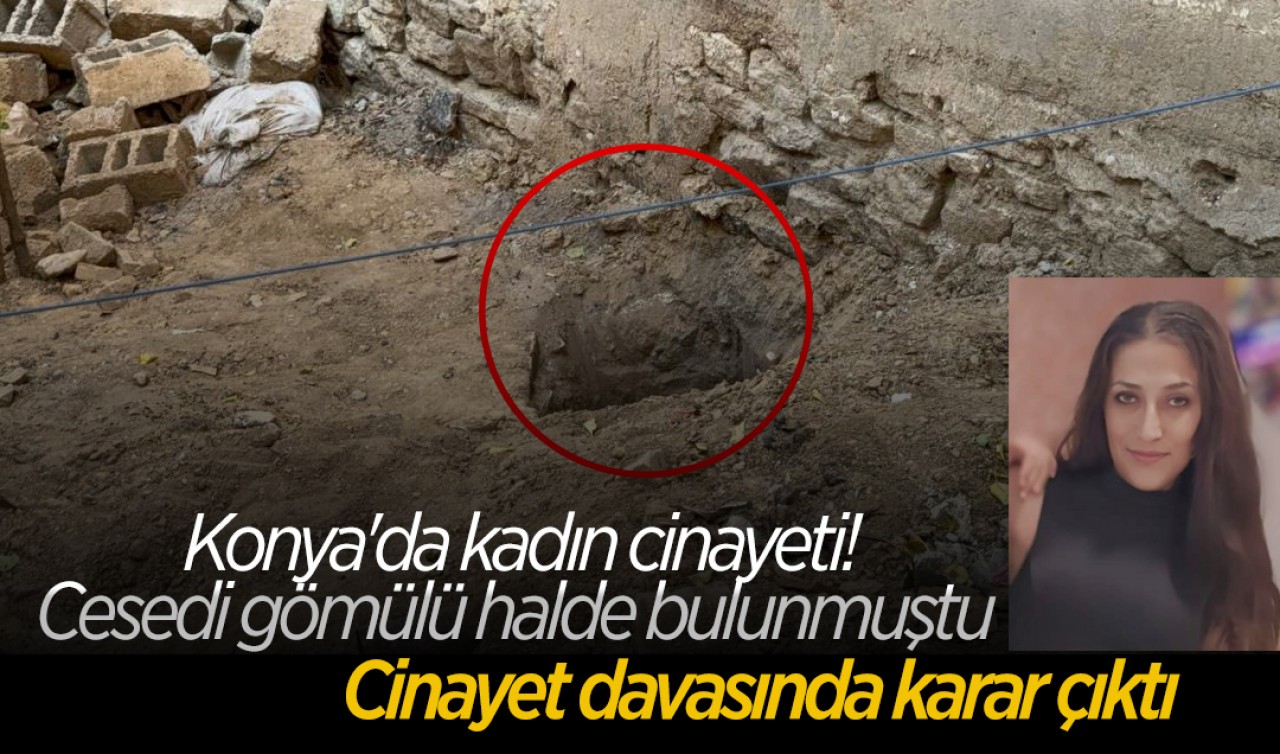 Konya'da kadın cinayeti: Cesedi gömülü halde bulunmuştu! Cinayet davasında karar çıktı