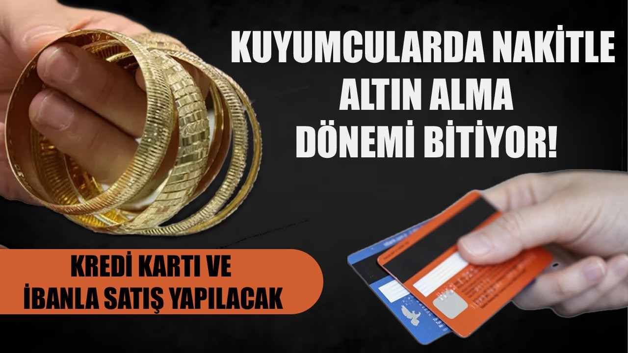 Kuyumcularda nakitle altın alma dönemi bitiyor! Kredi kartı ve ibanla satış yapılacak
