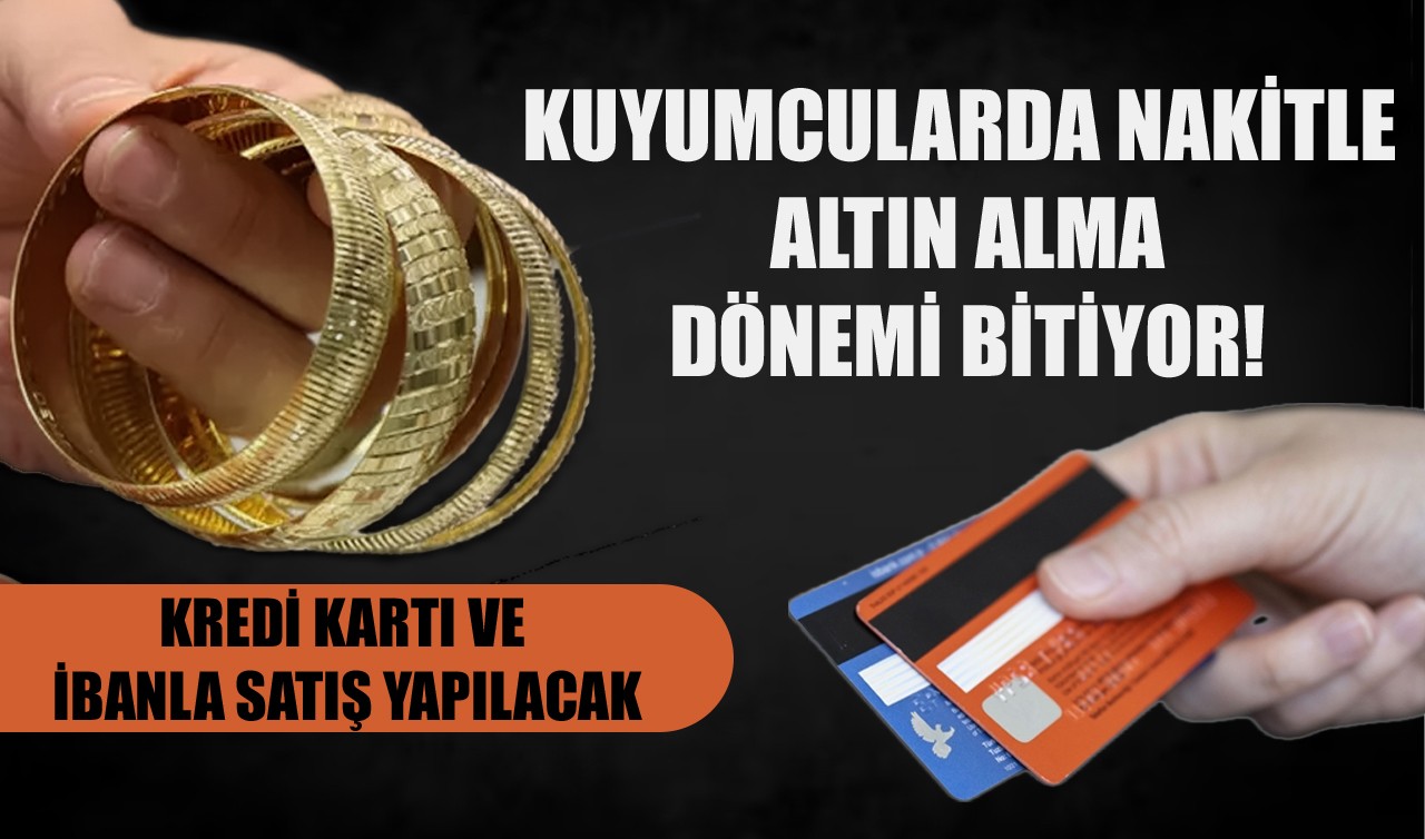 Kuyumcularda nakitle altın alma dönemi bitiyor! Kredi kartı ve ibanla satış yapılacak
