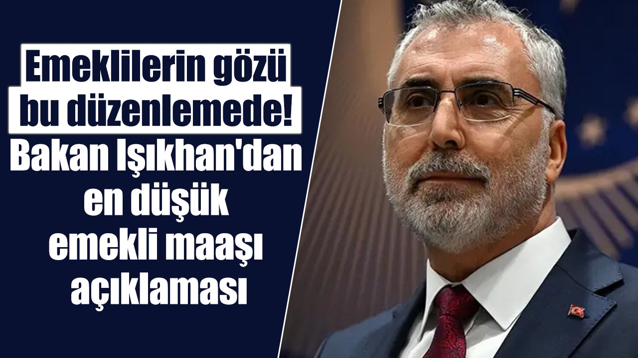 Emeklilerin gözü bu düzenlemede! Bakan Işıkhan'dan en düşük emekli maaşı açıklaması