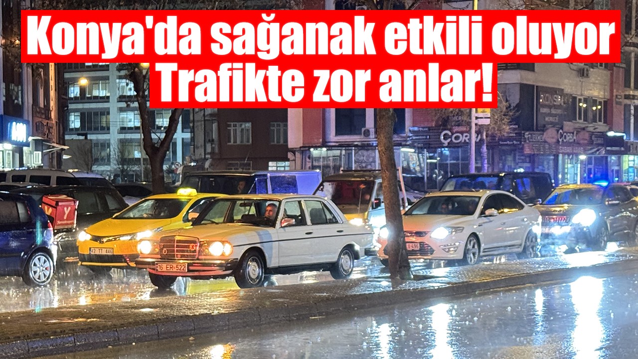 Konya'da sağanak etkili oluyor: Trafikte zor anlar