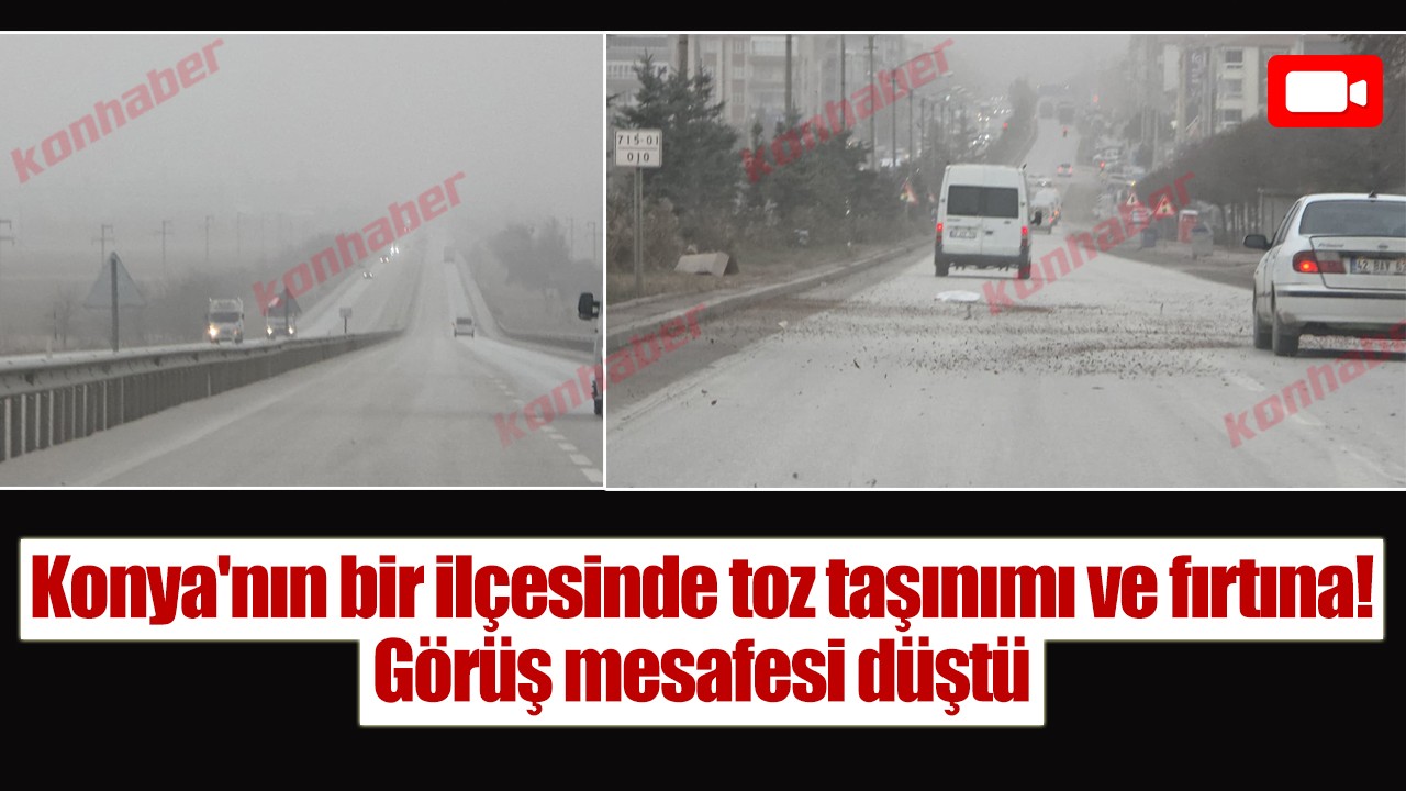 Konya'nın bir ilçesinde toz taşınımı ve fırtına! Görüş mesafesi düştü