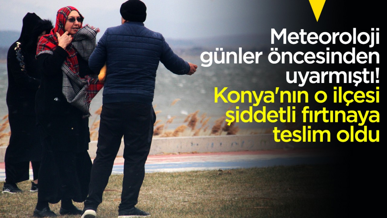 Meteorolojinin günler öncesinden uyarmıştı! Konya'nın o ilçesi şiddetli fırtınaya teslim oldu