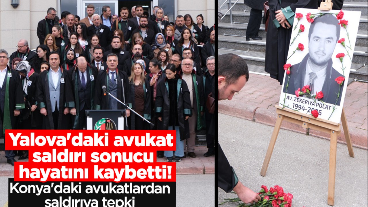 Yalova'daki avukat saldırı sonucu hayatını kaybetti! Konya'daki avukatlardan saldırıya tepki