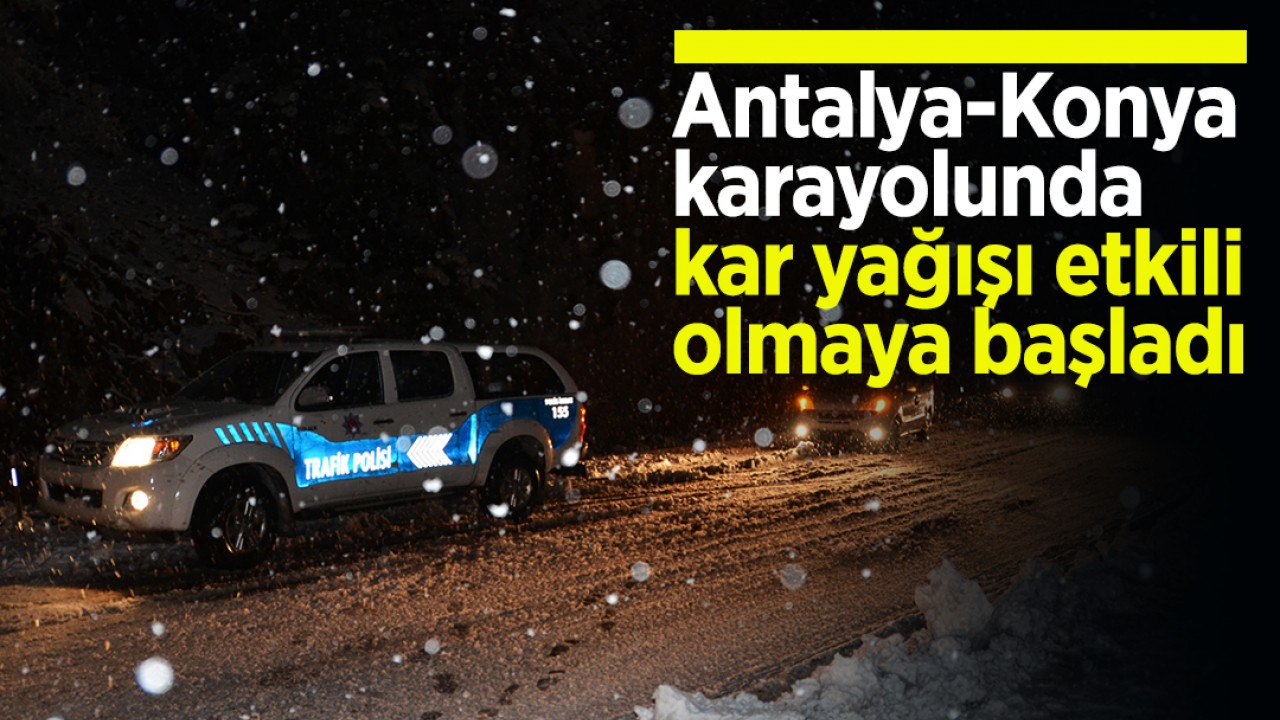 Antalya-Konya karayolunda kar yağışı etkili olmaya başladı