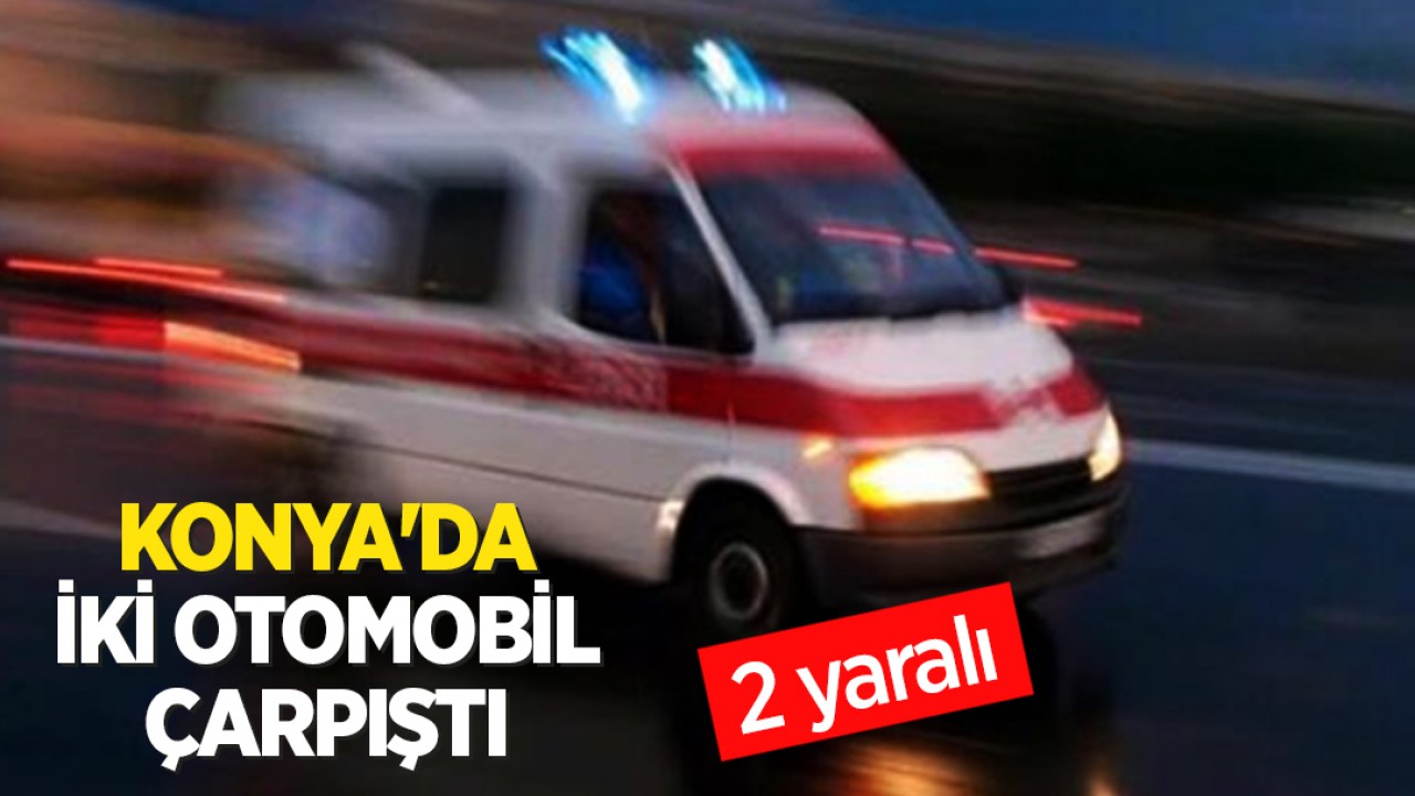 Konya'da iki otomobil çarpıştı: 2 yaralı