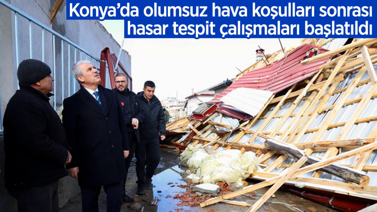 Konya’da olumsuz hava koşulları sonrası hasar tespit çalışmaları başlatıldı